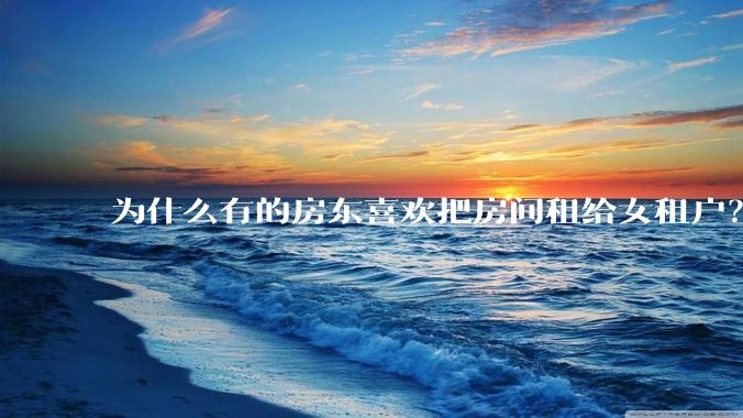 为什么有的房东喜欢把房间租给女租户？