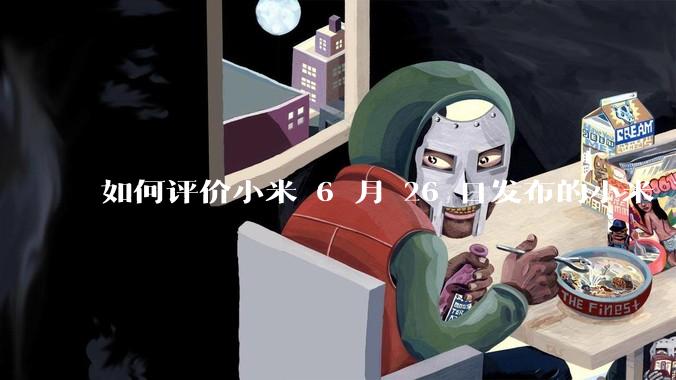 如何评价小米 6 月 26 日发布的小米 YU7、MIX Flip2、REDMI K80 至尊版？