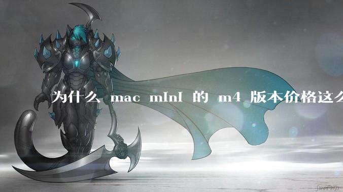 为什么 mac mini 的 m4 版本价格这么低呢？